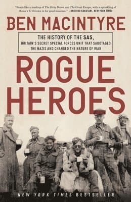 Rogue Heroes: The History of the Sas, Britain's Secret Special Forces Unit That Sabotaged the Nazis and Changed the Nature of War