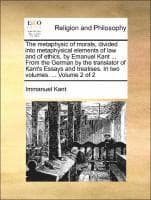 metaphysic of morals, divided into metaphysical elements of law and of ethics, by Emanuel Kant ... From the German by the translator of Kant's Essays and treatises. In two volumes. ... Volume 2 of 2