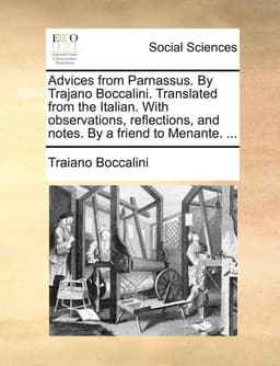 Advices from Parnassus. by Trajano Boccalini. Translated from the Italian. with Observations, Reflections, and Notes. by a Friend to Menante. ...