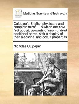 Culpeper's English physician; and complete herbal. To which are now first added, upwards of one hundred additional herbs, with a display of their medicinal and occult properties