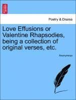 Love Effusions or Valentine Rhapsodies, Being a Collection of Original Verses, Etc.