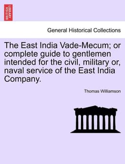 East India Vade-Mecum; or complete guide to gentlemen intended for the civil, military or, naval service of the East India Company. VOL. I