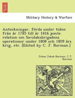Anteckningar, Fo RDA Under Tiden Fra N A R 1785 Till A R 1816 Jemte Relation Om Savolaksbrigadens Operationer Under 1808 Och 1809 a RS Krig, Etc. [Edi