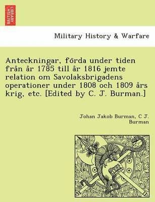 Anteckningar, Fo RDA Under Tiden Fra N A R 1785 Till A R 1816 Jemte Relation Om Savolaksbrigadens Operationer Under 1808 Och 1809 a RS Krig, Etc. [Edi