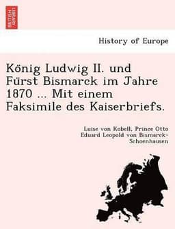 Ko Nig Ludwig II. Und Fu Rst Bismarck Im Jahre 1870 ... Mit Einem Faksimile Des Kaiserbriefs.