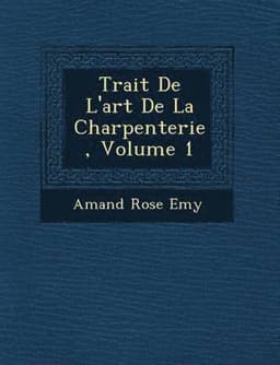 Trait� De L'art De La Charpenterie, Volume 1
