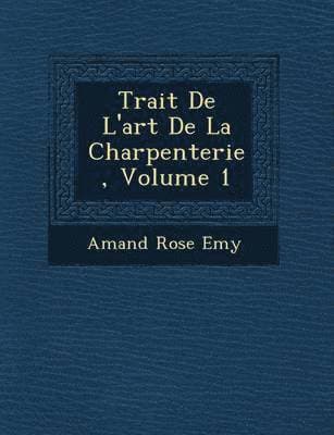 Trait� De L'art De La Charpenterie, Volume 1