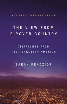 The View from Flyover Country: Dispatches from the Forgotten America