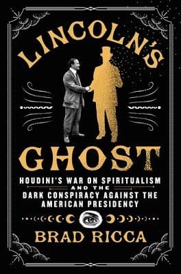 Lincoln's Ghost: Houdini's War on Spiritualism and the Dark Conspiracy Against the American