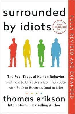 Surrounded by Idiots Revised & Expanded Edition: The Four Types of Human Behavior and How to Effectively Communicate with Each in Business (and in Lif