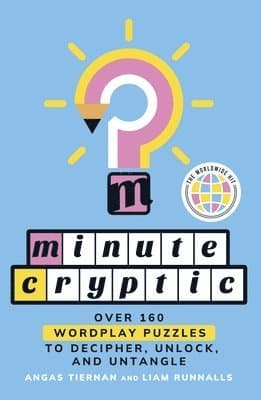 Minute Cryptic: Over 160 Wordplay Puzzles to Decipher, Unlock, and Untangle