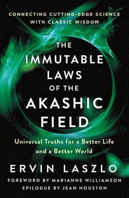 The Immutable Laws of the Akashic Field: Universal Truths for a Better Life and a Better World