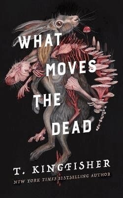 Omslag till boken What Moves the Dead av T. Kingfisher