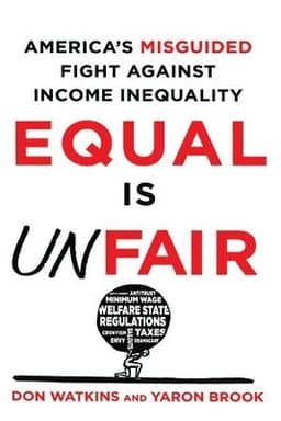 Equal Is Unfair: America's Misguided Fight Against Income Inequality