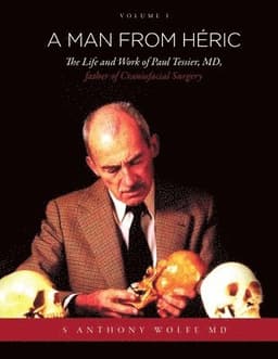 Man from Heric: The Life and Work of Paul Tessier, MD, Father of Craniofacial Surgery: Volume I