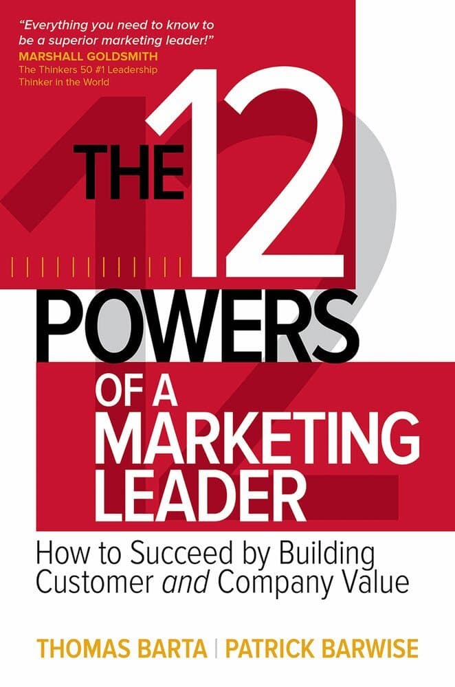 12 Powers of a Marketing Leader: How to Succeed by Building Customer and Company Value