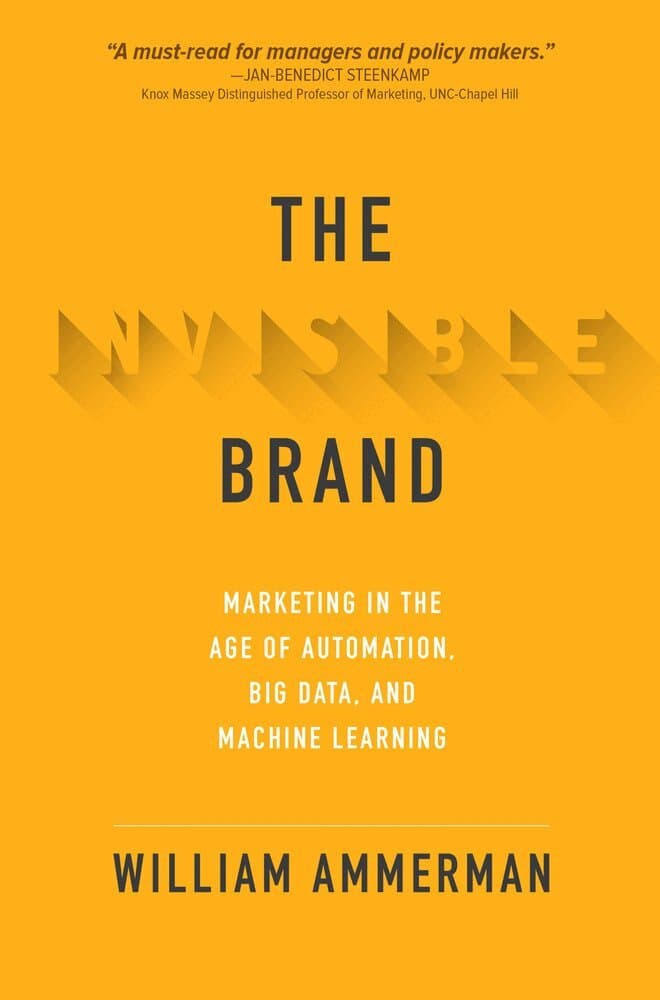 Invisible Brand: Marketing in the Age of Automation, Big Data, and Machine Learning