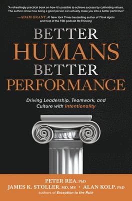 Better Humans, Better Performance: Driving Leadership, Teamwork, and Culture with Intentionality