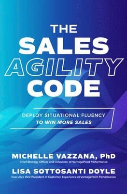 Sales Agility Code: Deploy Situational Fluency to Win More Sales