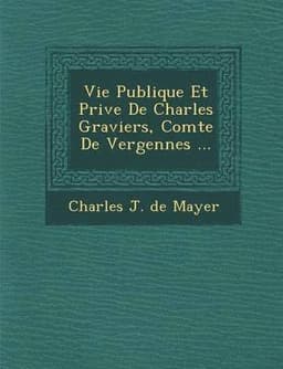 Vie Publique Et Priv E de Charles Graviers, Comte de Vergennes ...