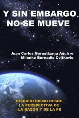 SIN EMBARGO NO SE MUEVE: Geocentrismo desde la perspectiva de la razon y la fe