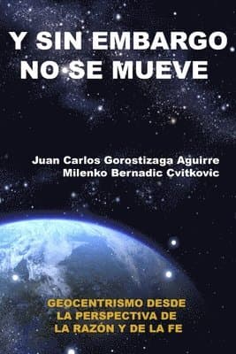 SIN EMBARGO NO SE MUEVE: Geocentrismo desde la perspectiva de la razon y la fe
