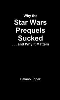 Why the Star Wars Prequels Sucked, and Why It Matters