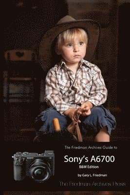 Friedman Archives Guide to Sony's A6700 (B&W Edition)