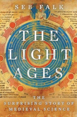 The Light Ages - The Surprising Story of Medieval Science