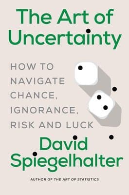 The Art of Uncertainty - How to Navigate Chance, Ignorance, Risk and Luck