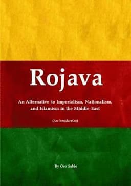 Rojava: an Alternative to Imperialism, Nationalism, and Islamism in the Middle East (an Introduction)
