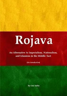 Rojava: an Alternative to Imperialism, Nationalism, and Islamism in the Middle East (an Introduction)
