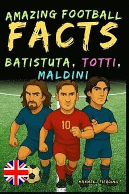 Incredible facts about Batistuta, Totti, and Maldini - Ages 6 to 14