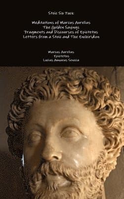 Omslag till boken Stoic Six Pack: Meditations of Marcus Aurelius the Golden Sayings Fragments and Discourses of Epictetus Letters from a Stoic and the Enchiridion av Marcus Aurelius