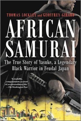 African Samurai: The True Story of Yasuke, a Legendary Black Warrior in Feudal Japan