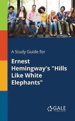 Study Guide for Ernest Hemingway's "Hills Like White Elephants"