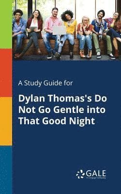 Study Guide for Dylan Thomas's Do Not Go Gentle Into That Good Night
