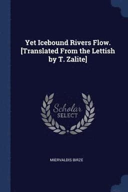 Yet Icebound Rivers Flow. [Translated From the Lettish by T. Zalite]