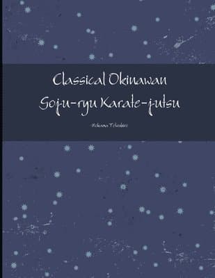 Classical Okinawan Goju-ryu Karate-jutsu Complete