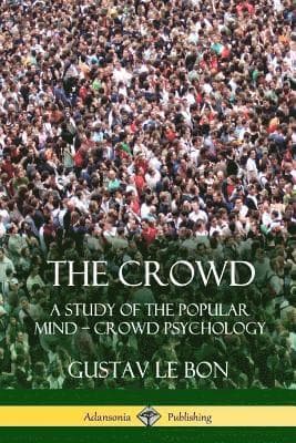 Crowd: A Study of the Popular Mind –  Crowd Psychology