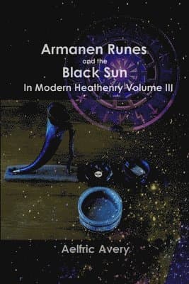 Armanen Runes and the Black Sun in Modern Heathenry Volume III