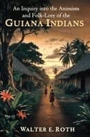 Inquiry into the Animism and Folk-Lore of the Guiana Indians