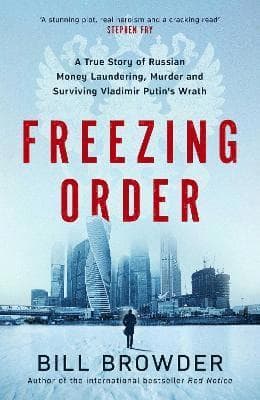Freezing Order : A True Story of Russian Money Laundering, Murder,and Surviving Vladimir Putin's Wrath