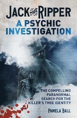 Jack the Ripper: A Psychic Investigation