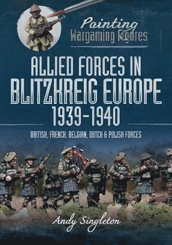 Painting Wargaming Figures: Allied Forces in Blitzkrieg Europe, 1939 1940