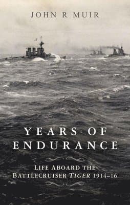 Years of Endurance: Life Aboard the Battlecruiser Tiger 1914-16