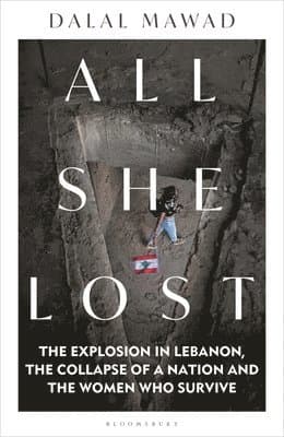 All She Lost: The Explosion in Lebanon, the Collapse of a Nation and the Women Who Survive - Between Civil War, Israel and Hezbollah