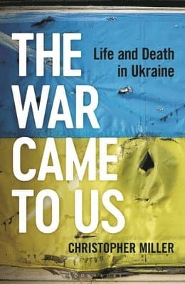 The War Came To Us : Life and Death in Ukraine -- A Waterstones Book of the Year 2023
