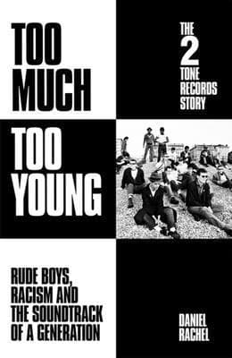 Too Much Too Young: The 2 Tone Records Story : Rude Boys, Racism and the Soundtrack of a Generation