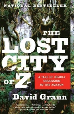 The Lost City of Z: A Tale of Deadly Obsession in the Amazon
